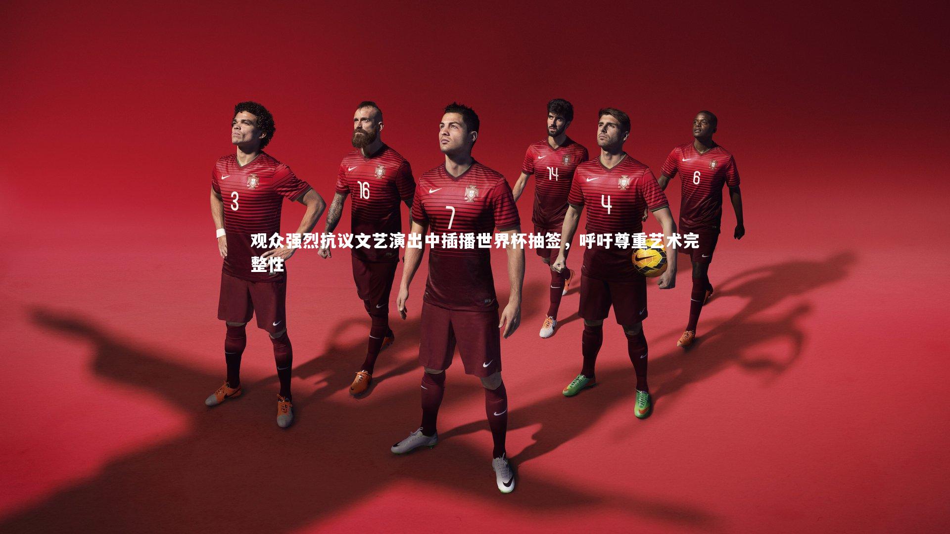 观众强烈抗议文艺演出中插播世界杯抽签,呼吁尊重艺术完整性