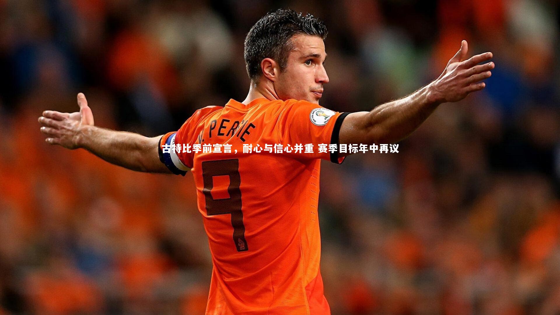 古特比季前宣言，耐心与信心并重 赛季目标年中再议
